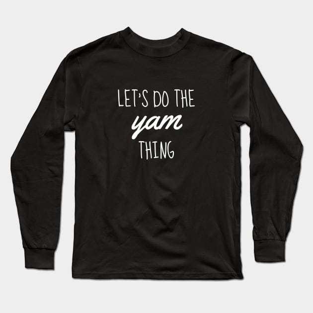 let's do the yam thing white Long Sleeve T-Shirt by Typography Dose